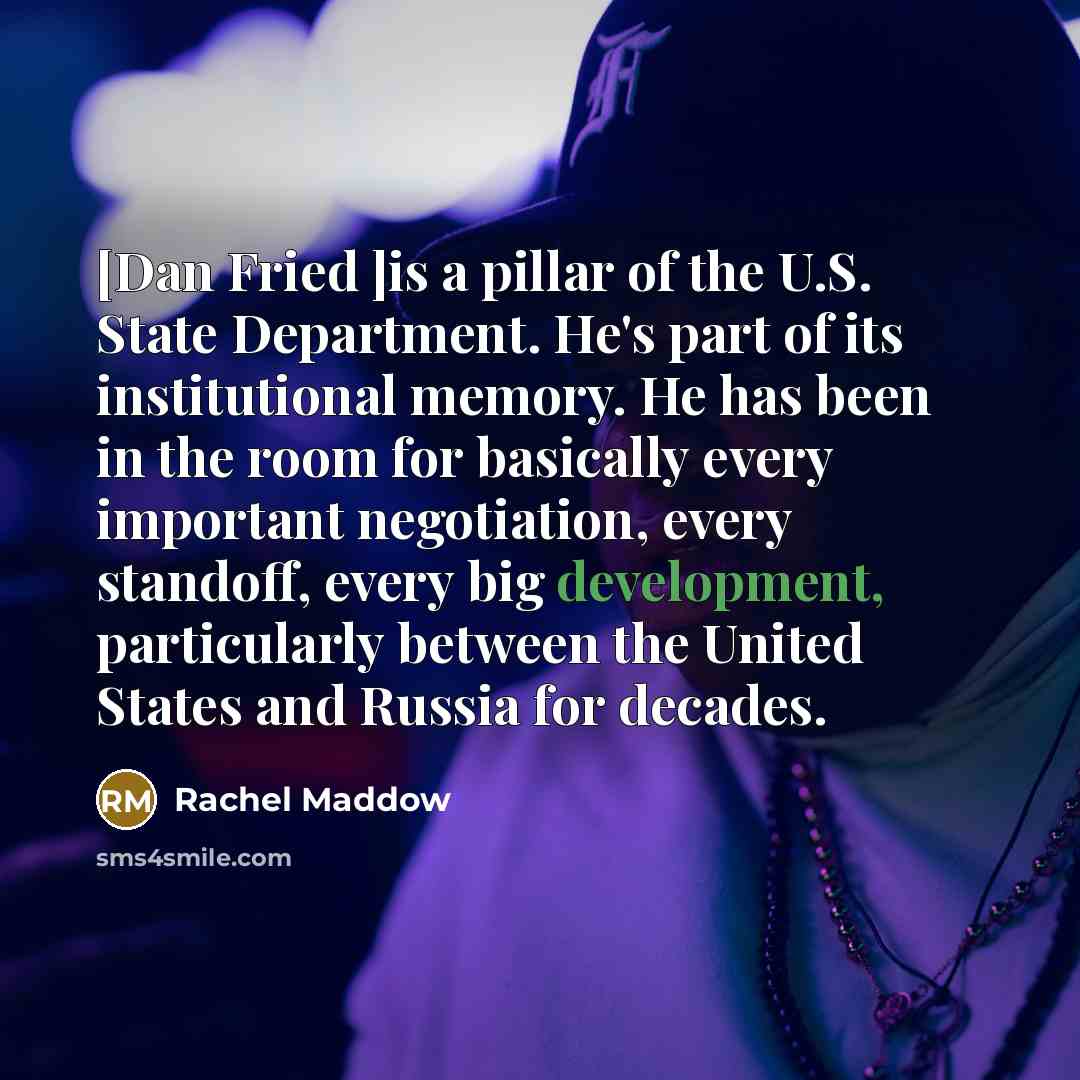 “[Dan Fried ]is a pillar of the U.S. State Department.…” quote by Rachel Maddow