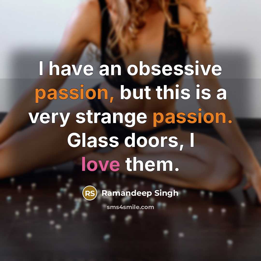“I have an obsessive passion, but this is a very strange passion. Glass doors, I love them.” quote by Ramandeep Singh