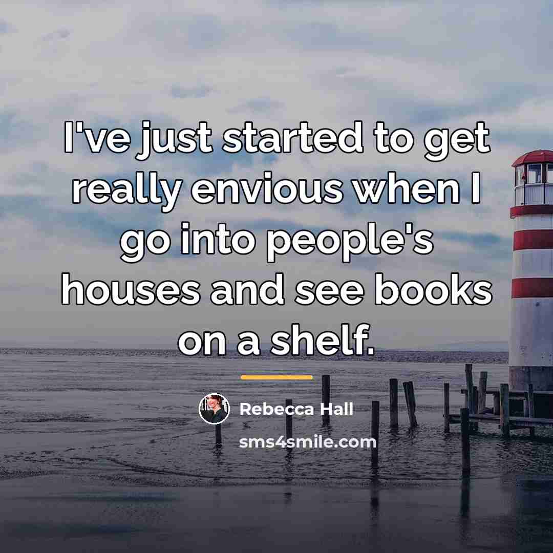 “I've just started to get really envious when I go…” quote by Rebecca Hall