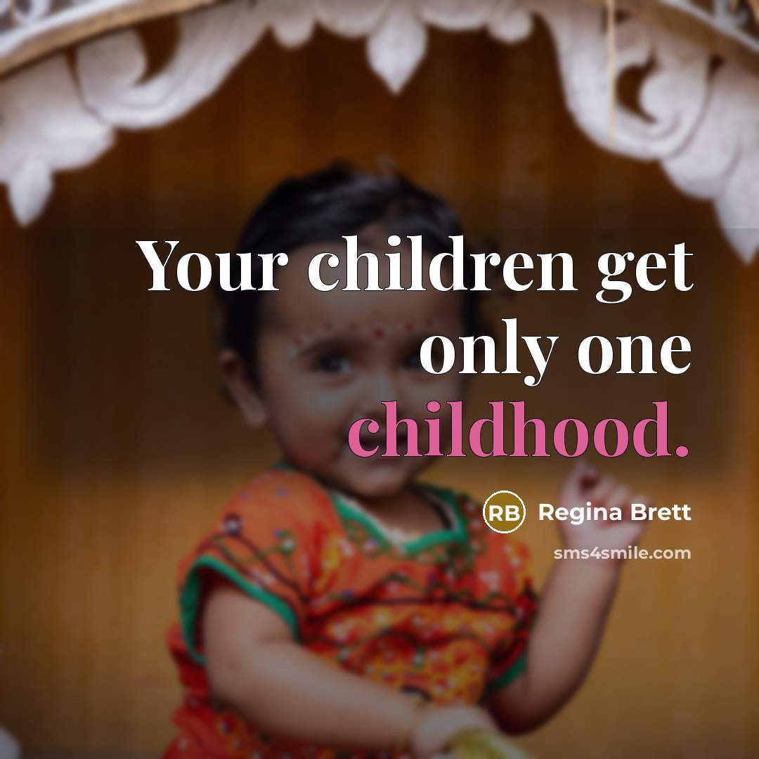 “Your children get only one childhood.…” quote by Regina Brett