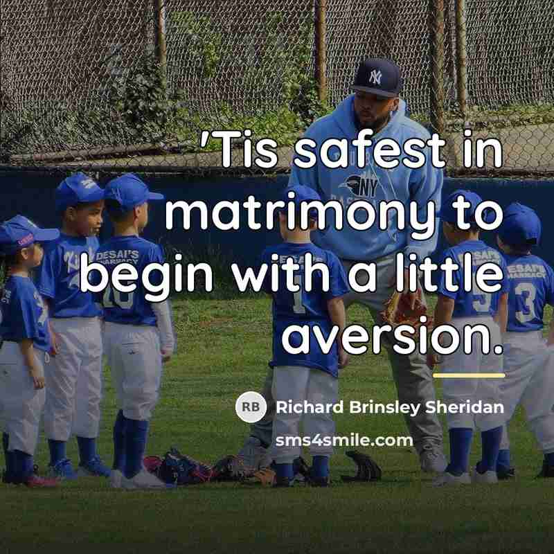 “'Tis safest in matrimony to begin with a little aversion.…” quote by Richard Brinsley Sheridan