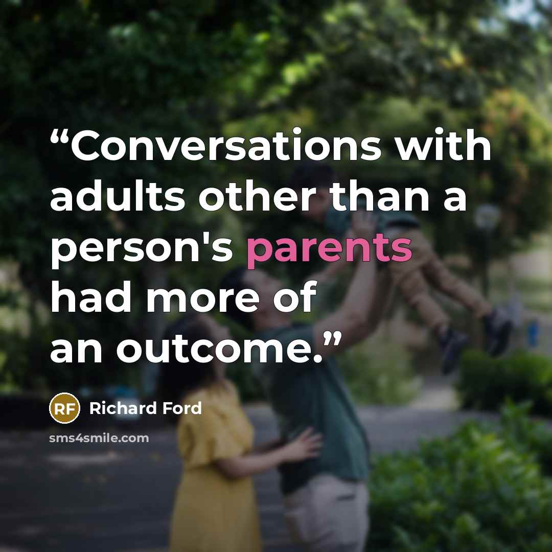 “Conversations with adults other than a person's parents had more of an outcome.” quote by Richard Ford