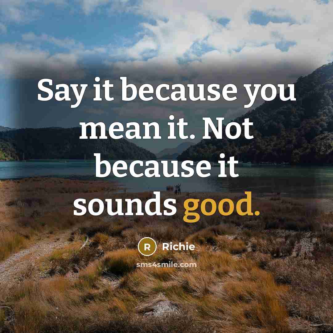 “Say it because you mean it. Not because it sounds…” quote by Richie