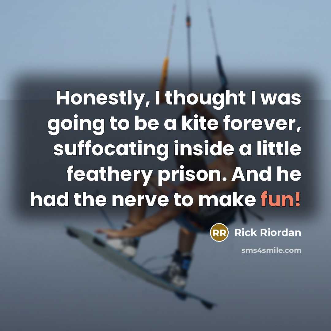 “Honestly, I thought I was going to be a kite…” quote by Rick Riordan