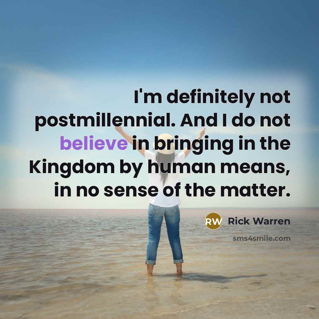 “I'm definitely not postmillennial. And I do not believe in…” quote by Rick Warren