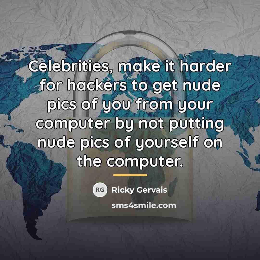 “Celebrities, make it harder for hackers to get nude pics…” quote by Ricky Gervais