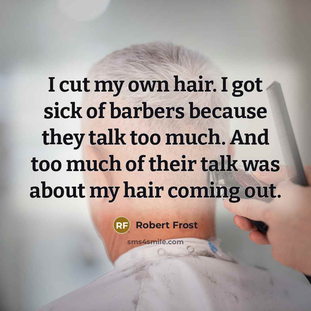 “I cut my own hair. I got sick of barbers…” quote by Robert Frost