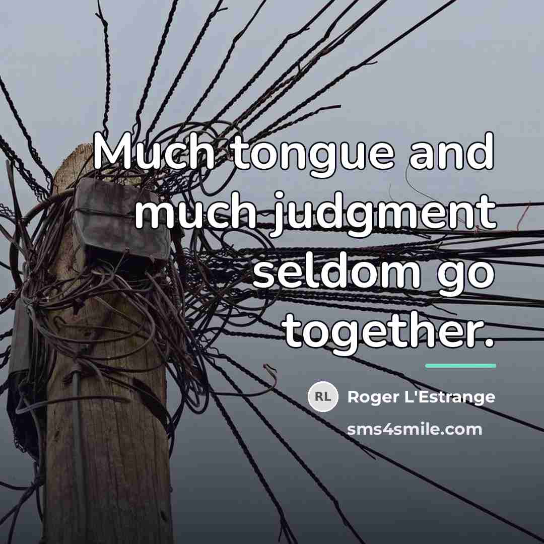 “Much tongue and much judgment seldom go together.…” quote by Roger L'Estrange