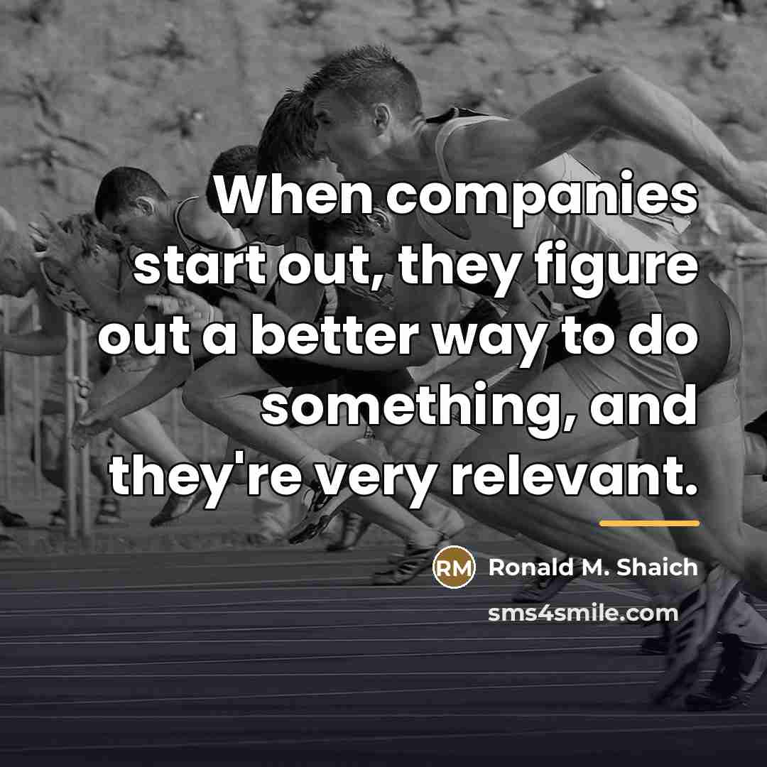 “When companies start out, they figure out a better way…” quote by Ronald M. Shaich