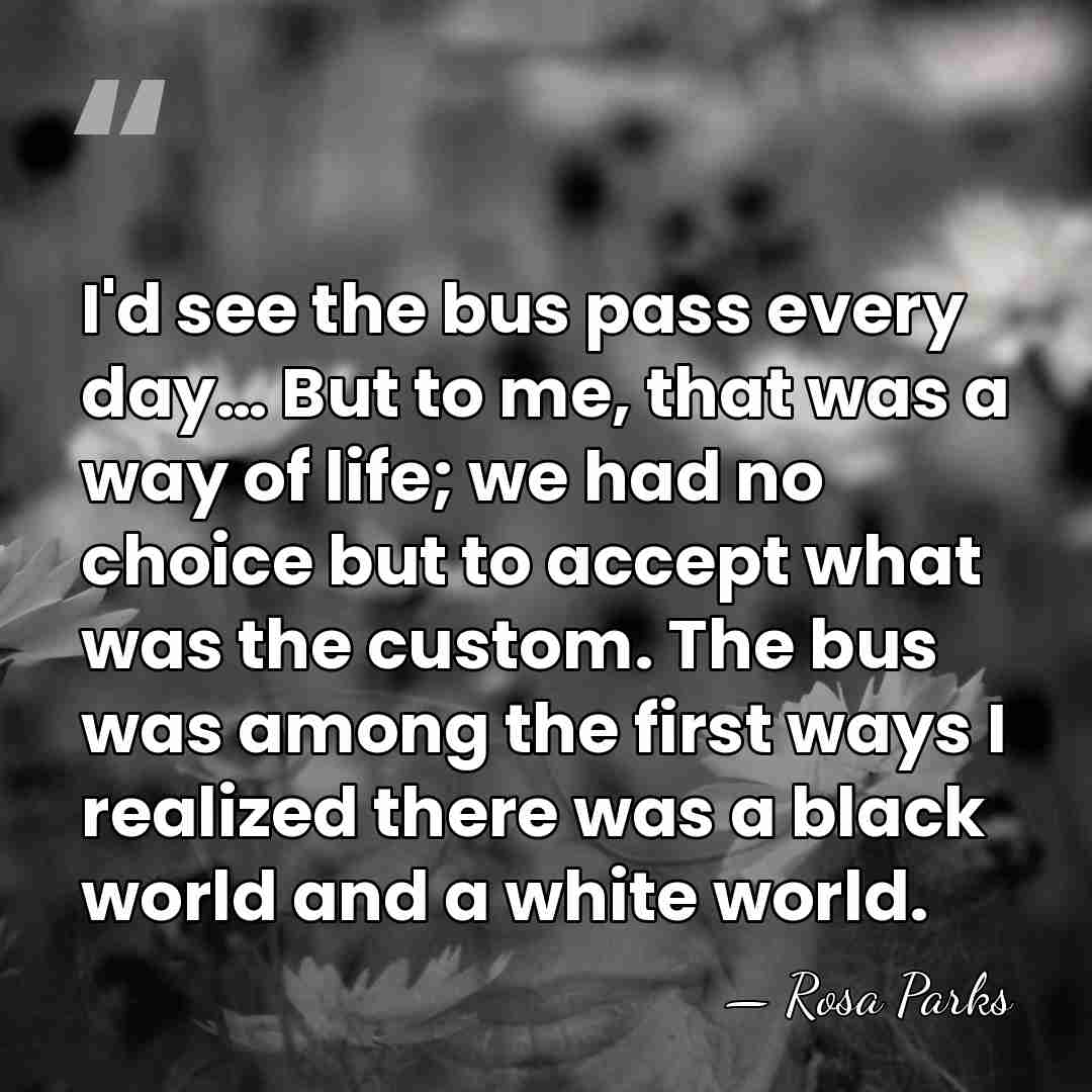 I'd see the bus pass every day… But to me, that was&hellip; - Rosa Parks