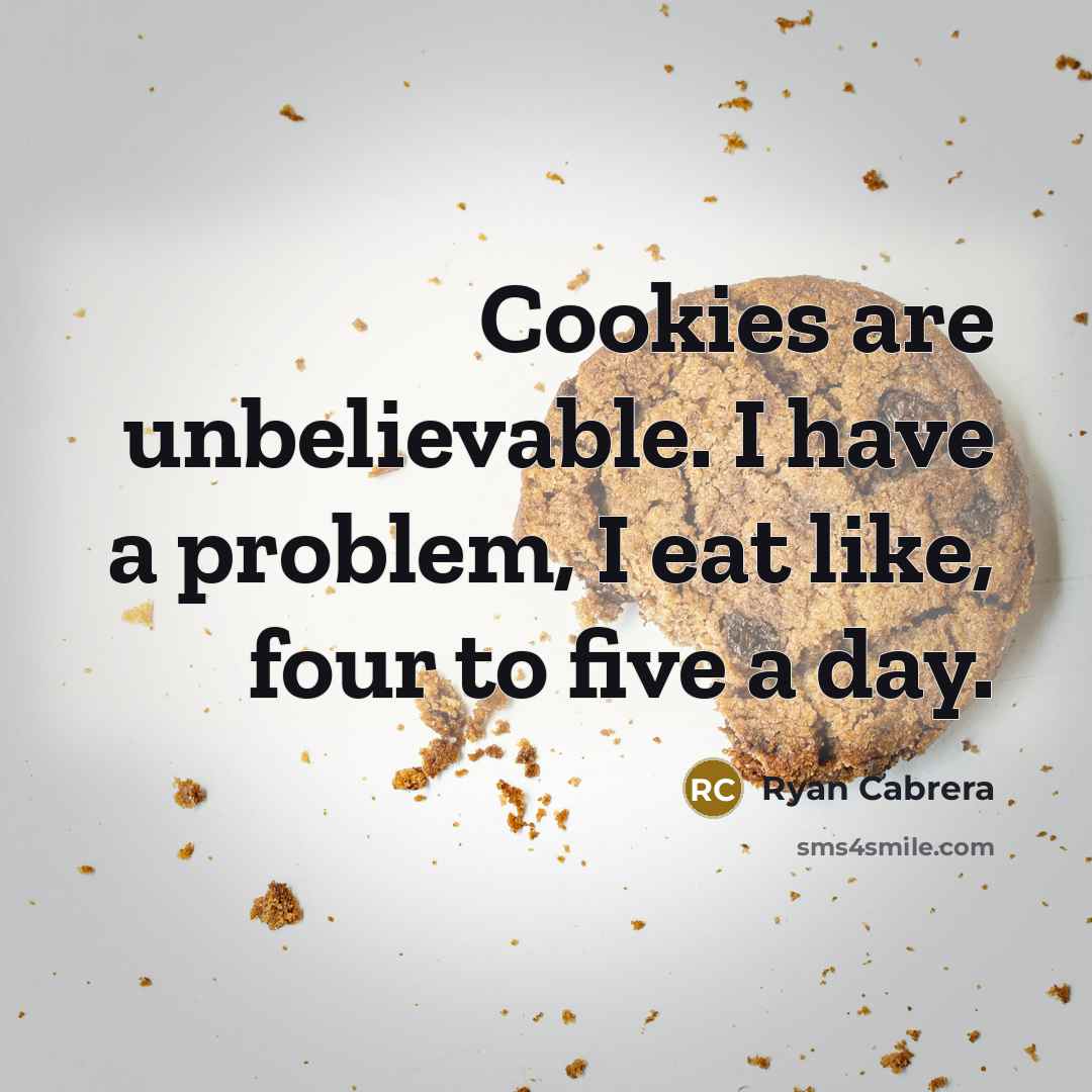“Cookies are unbelievable. I have a problem, I eat like,…” quote by Ryan Cabrera