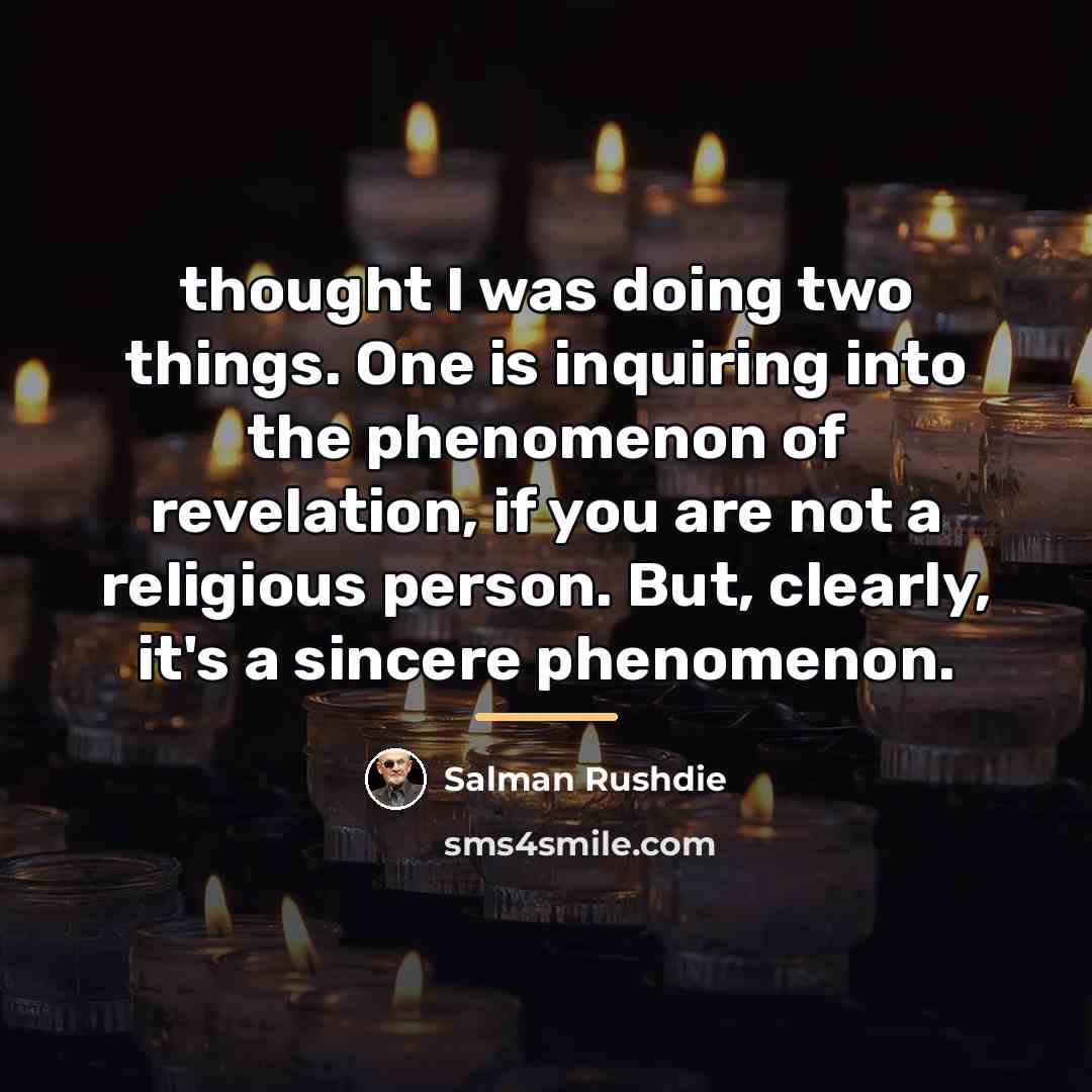 “thought I was doing two things. One is inquiring into…” quote by Salman Rushdie