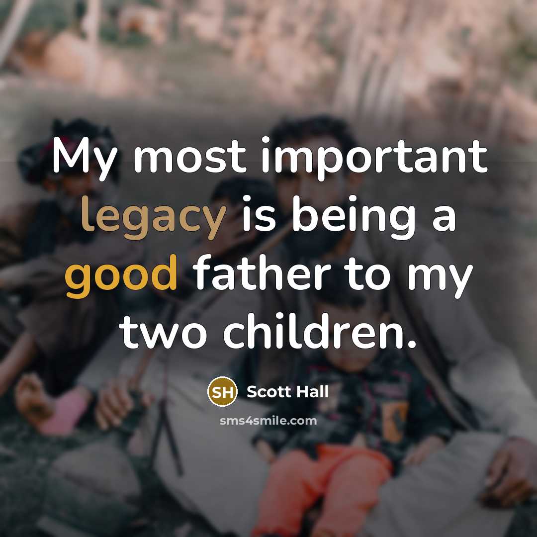 “My most important legacy is being a good father to…” quote by Scott Hall