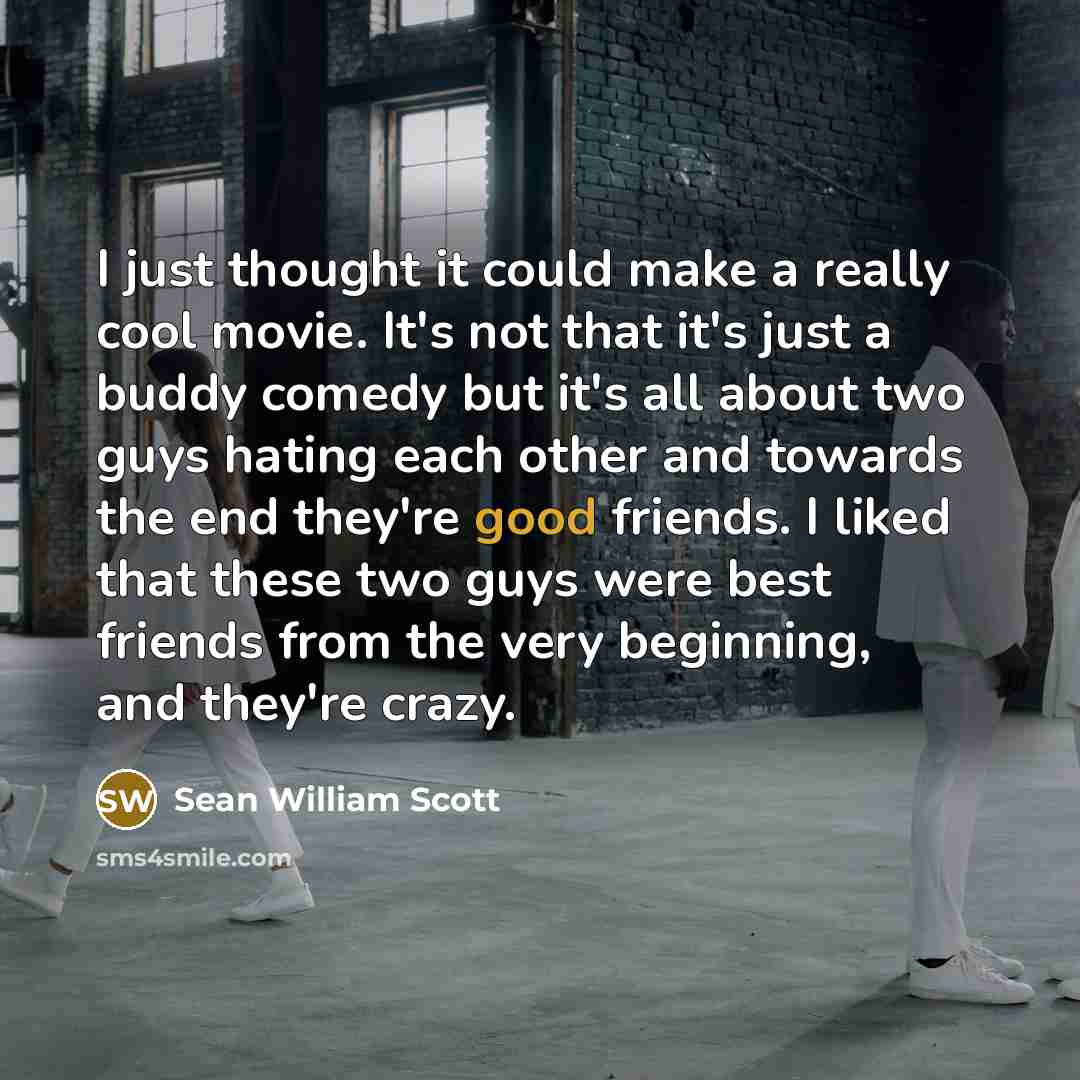 “I just thought it could make a really cool movie.…” quote by Sean William Scott