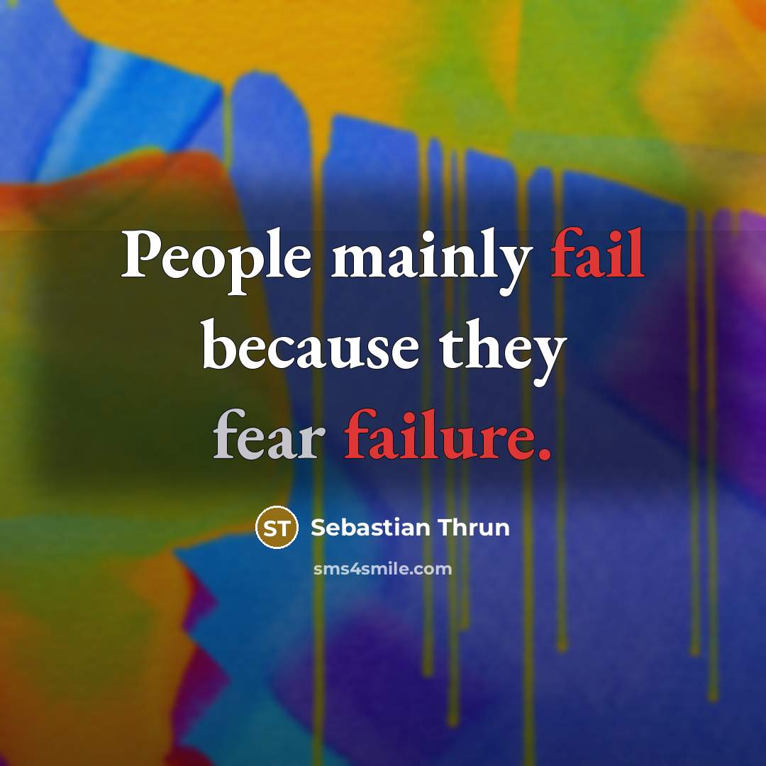 “People mainly fail because they fear failure.” quote by Sebastian Thrun