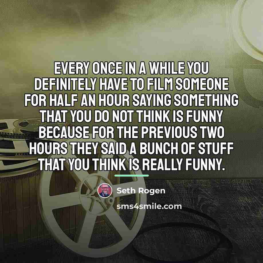 “Every once in a while you definitely have to film…” quote by Seth Rogen
