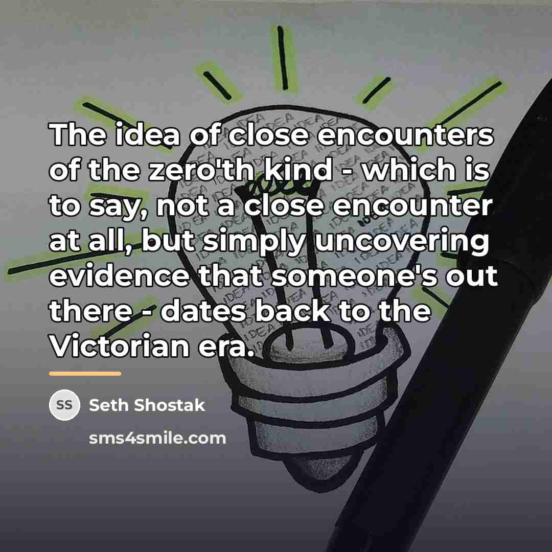 “The idea of close encounters of the zero'th kind -…” quote by Seth Shostak