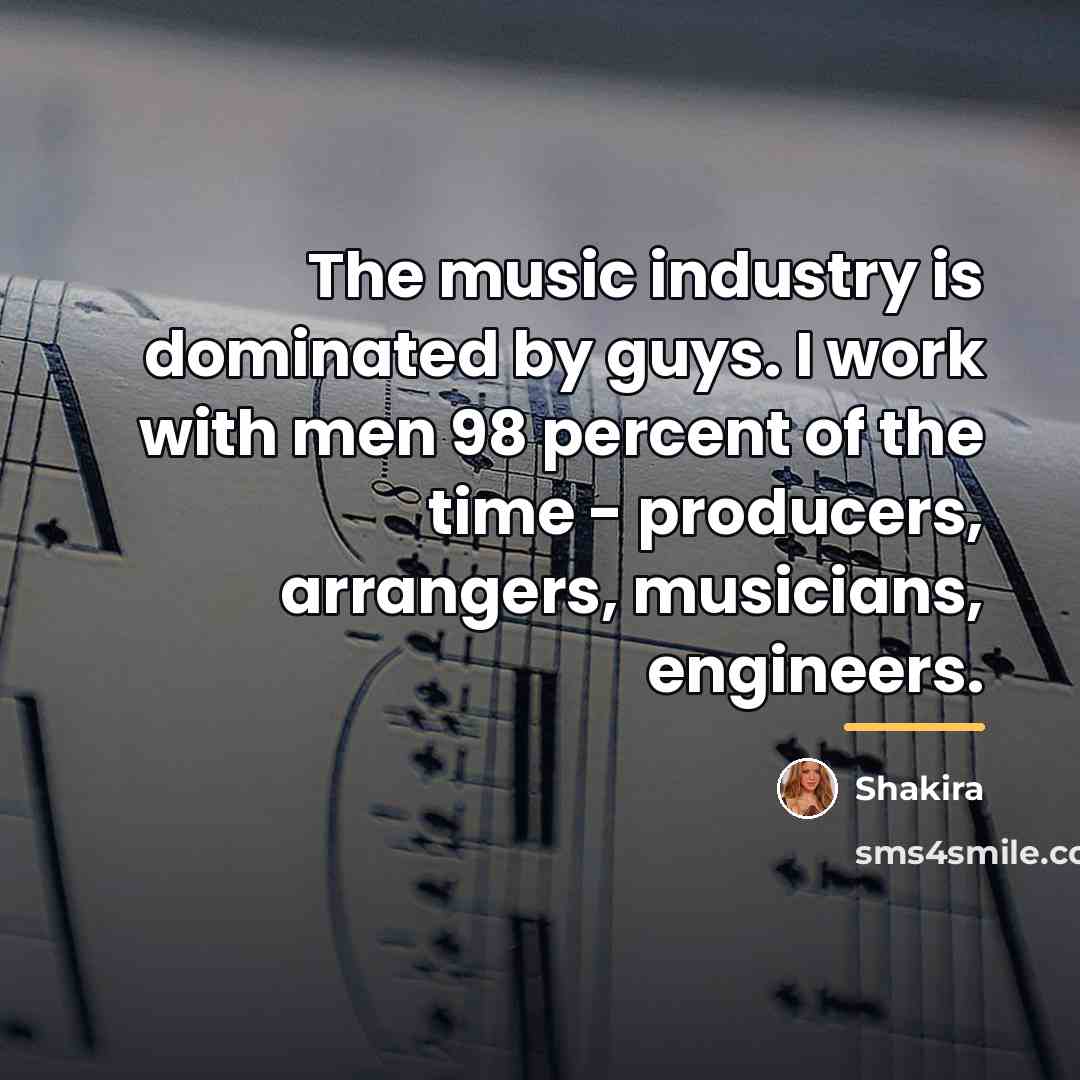 “The music industry is dominated by guys. I work with…” quote by Shakira