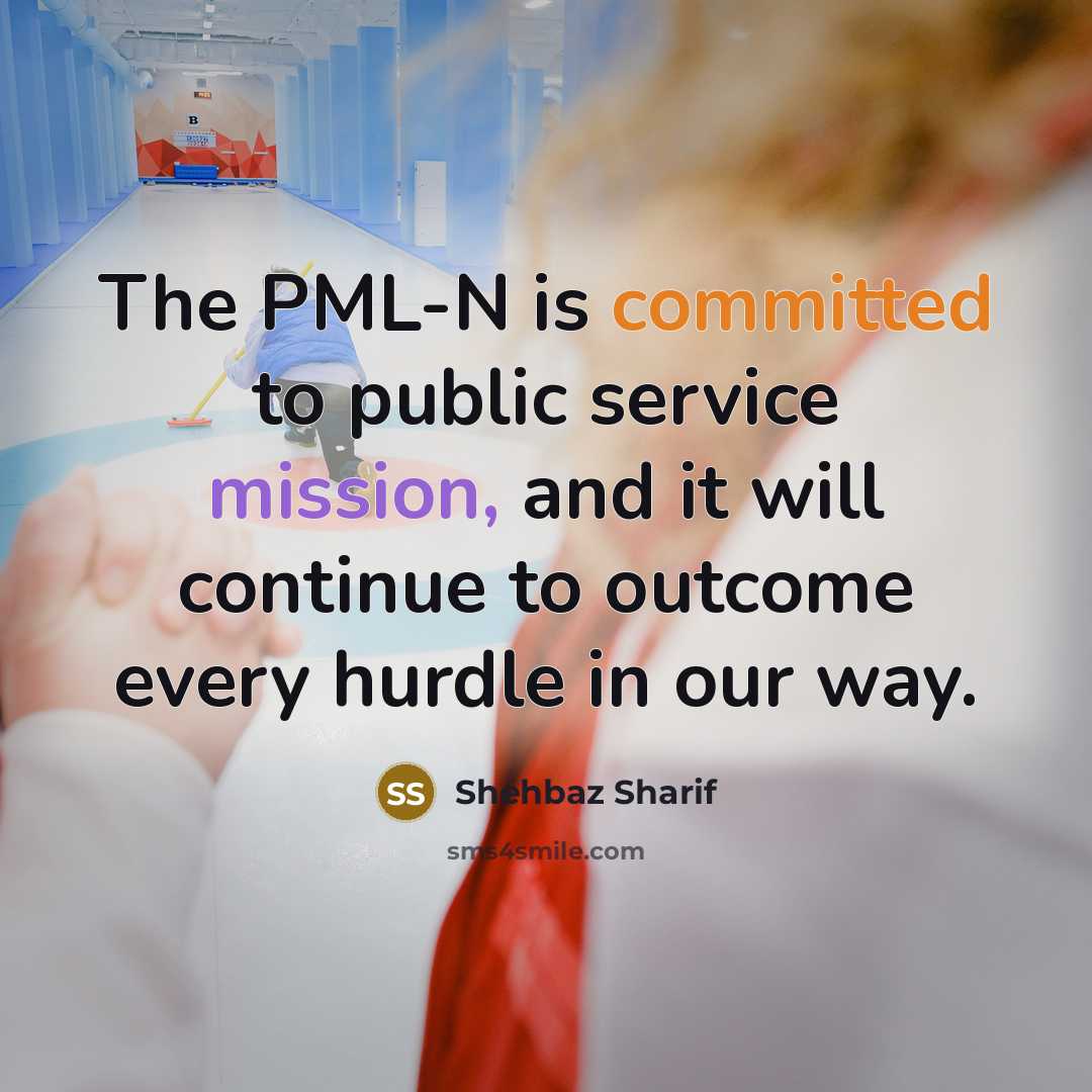 “The PML-N is committed to public service mission, and it will continue to outcome every hurdle in our way.” quote by Shehbaz Sharif