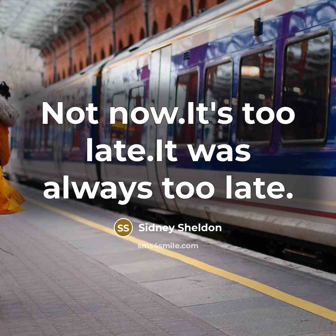 “Not now.It's too late.It was always too late.” quote by Sidney Sheldon