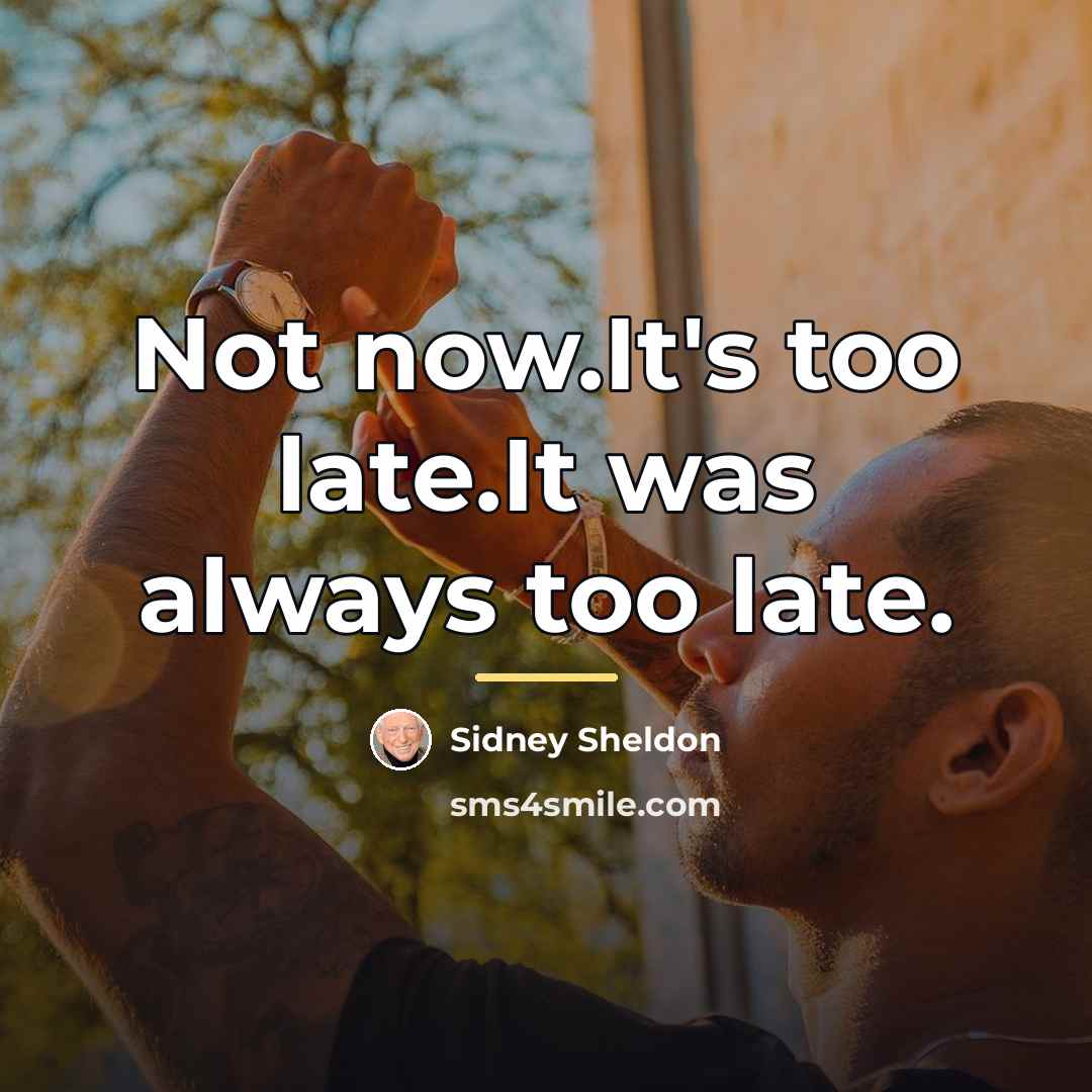 “Not now.It's too late.It was always too late.…” quote by Sidney Sheldon