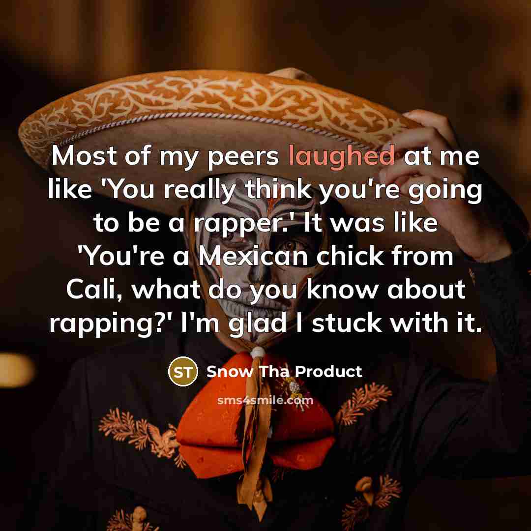 “Most of my peers laughed at me like 'You really…” quote by Snow Tha Product