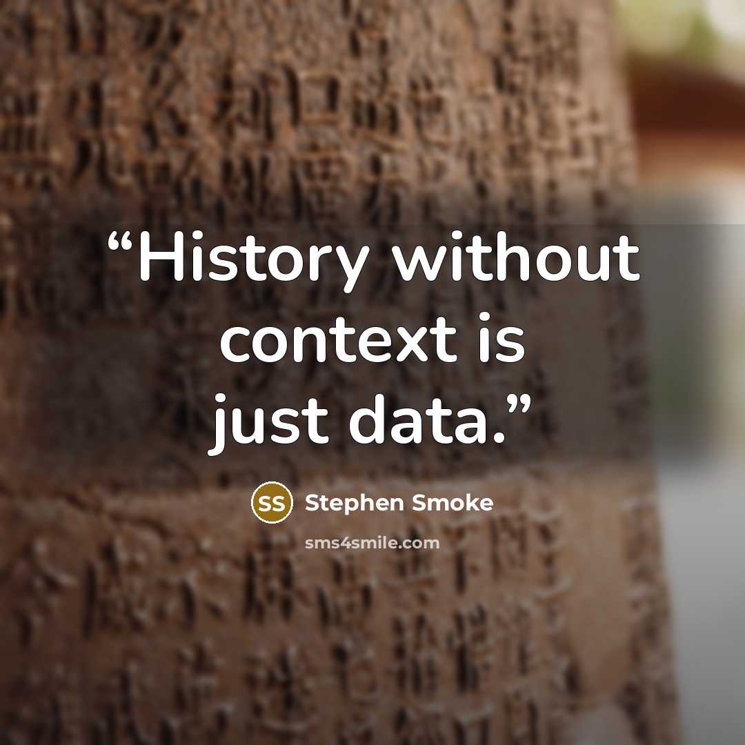 “History without context is just data.” quote by Stephen Smoke