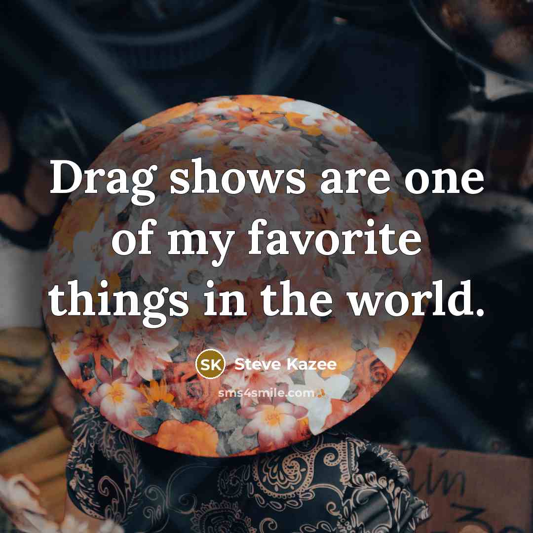 “Drag shows are one of my favorite things in the…” quote by Steve Kazee