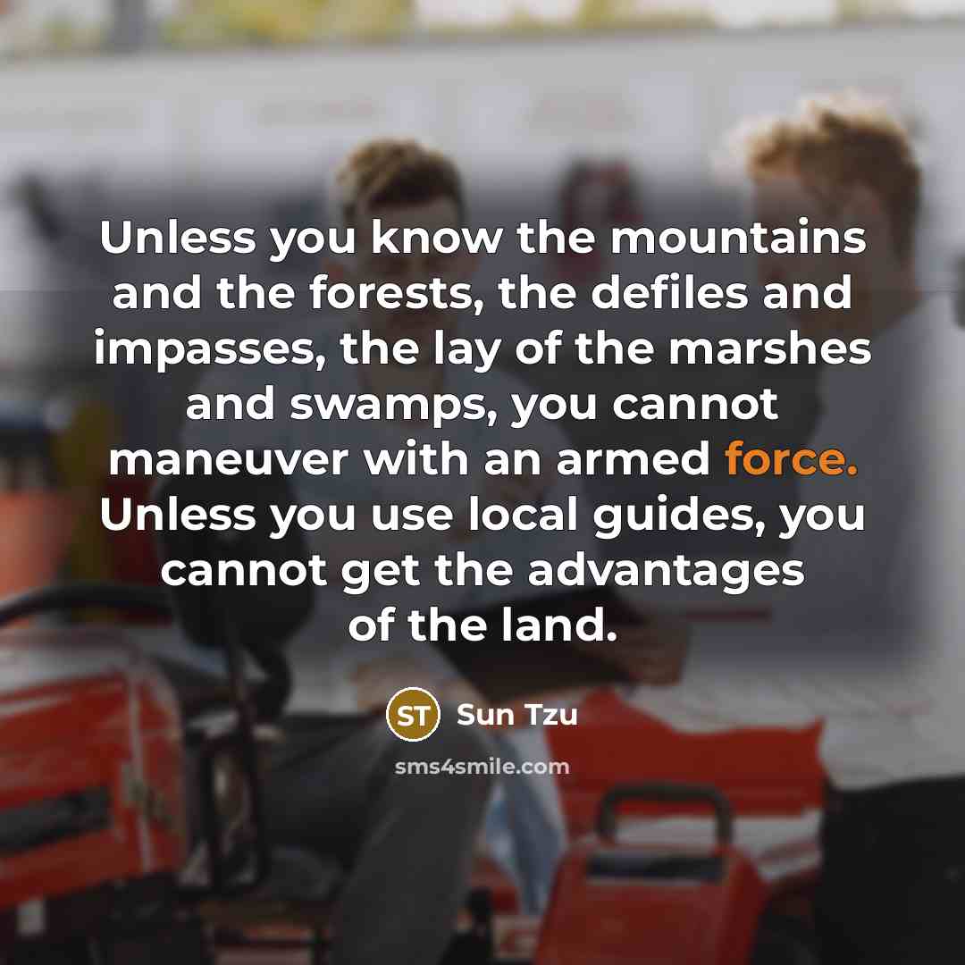 “Unless you know the mountains and the forests, the defiles…” quote by Sun Tzu