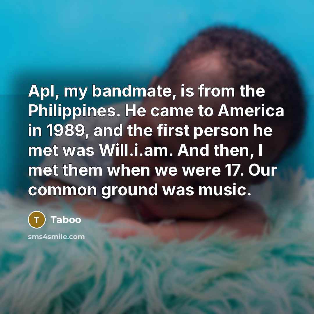 “Apl, my bandmate, is from the Philippines. He came to…” quote by Taboo