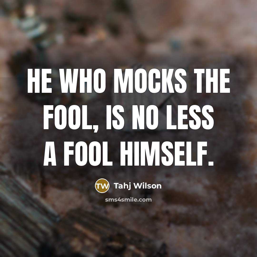 “He who mocks the fool, Is no less a fool…” quote by Tahj Wilson