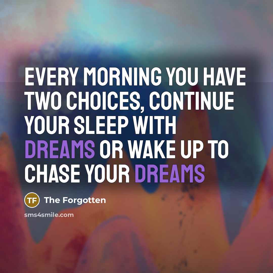 “Every morning you have two choices, continue your sleep with dreams or wake up to chase your dreams” quote by The Forgotten