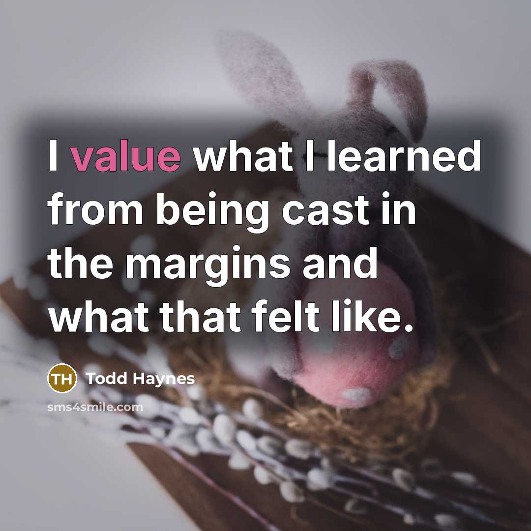 “I value what I learned from being cast in the…” quote by Todd Haynes
