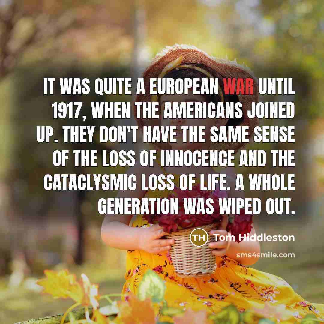 “It was quite a European war until 1917, when the…” quote by Tom Hiddleston