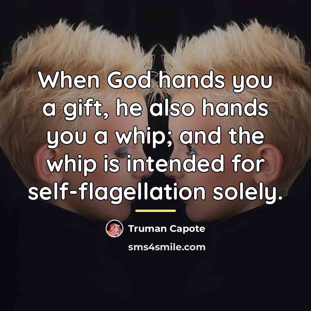 “When God hands you a gift, he also hands you…” quote by Truman Capote