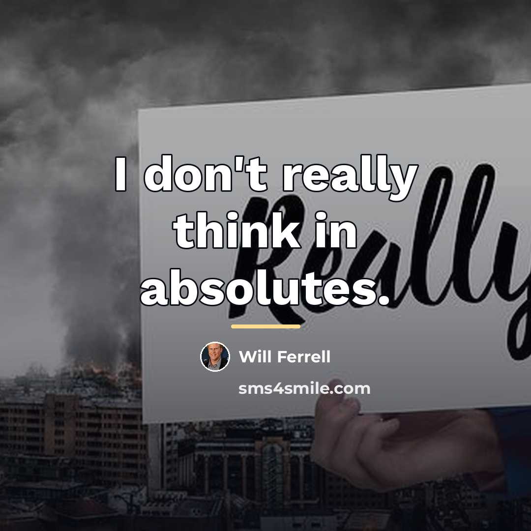 “I don't really think in absolutes.…” quote by Will Ferrell