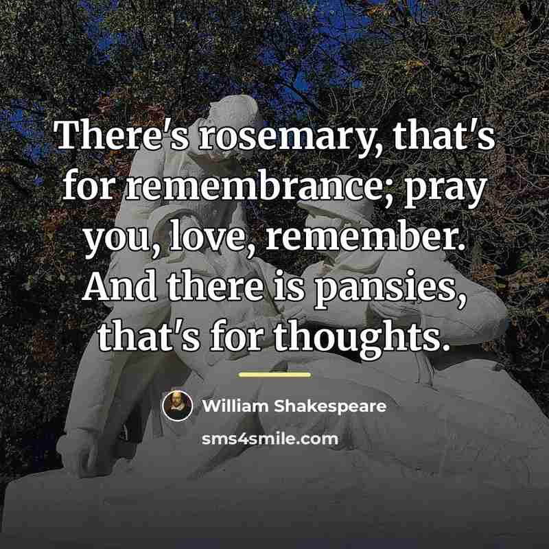 “There's rosemary, that's for remembrance; pray you, love, remember. And…” quote by William Shakespeare