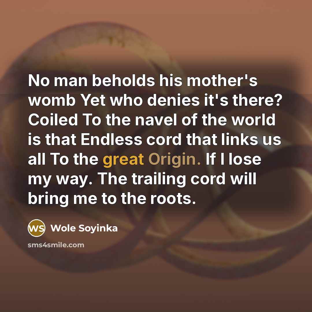 “No man beholds his mother's womb Yet who denies it's…” quote by Wole Soyinka