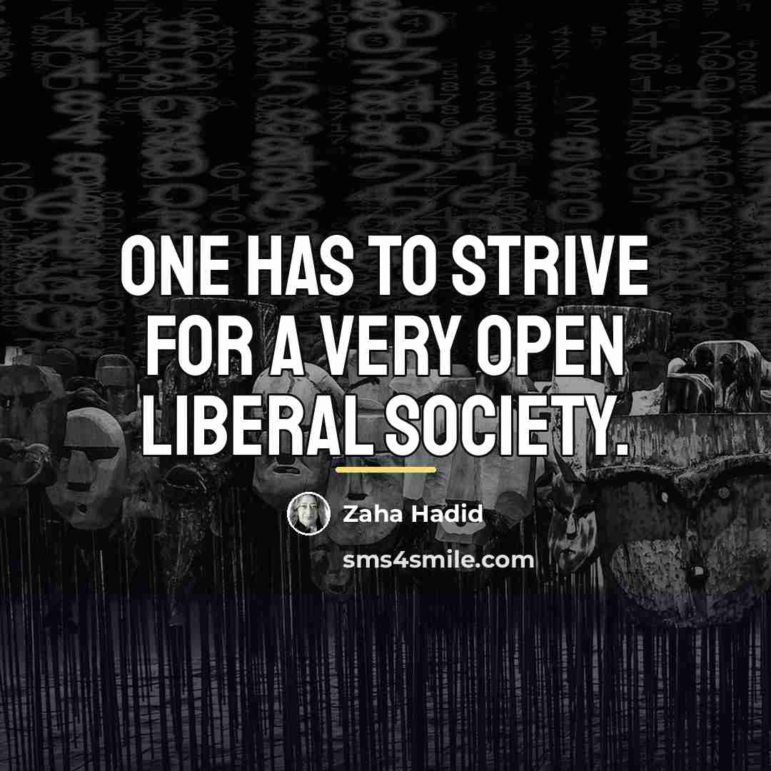 “One has to strive for a very open liberal society.…” quote by Zaha Hadid
