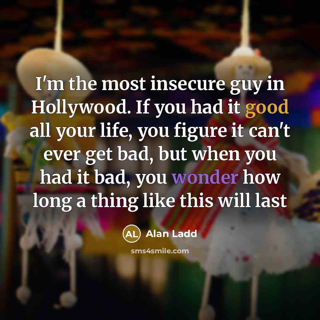“I'm the most insecure guy in Hollywood. If you had…” quote by Alan Ladd