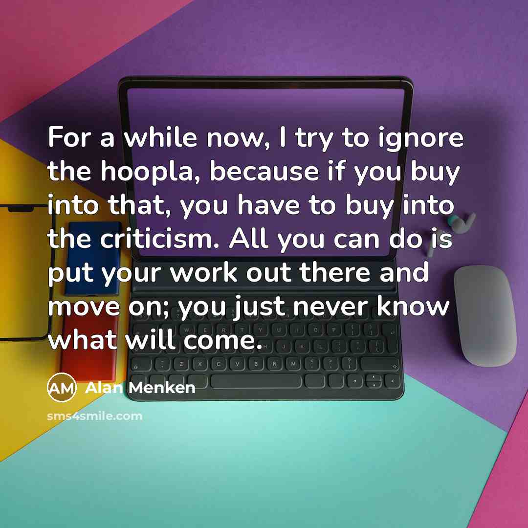 “For a while now, I try to ignore the hoopla,…” quote by Alan Menken
