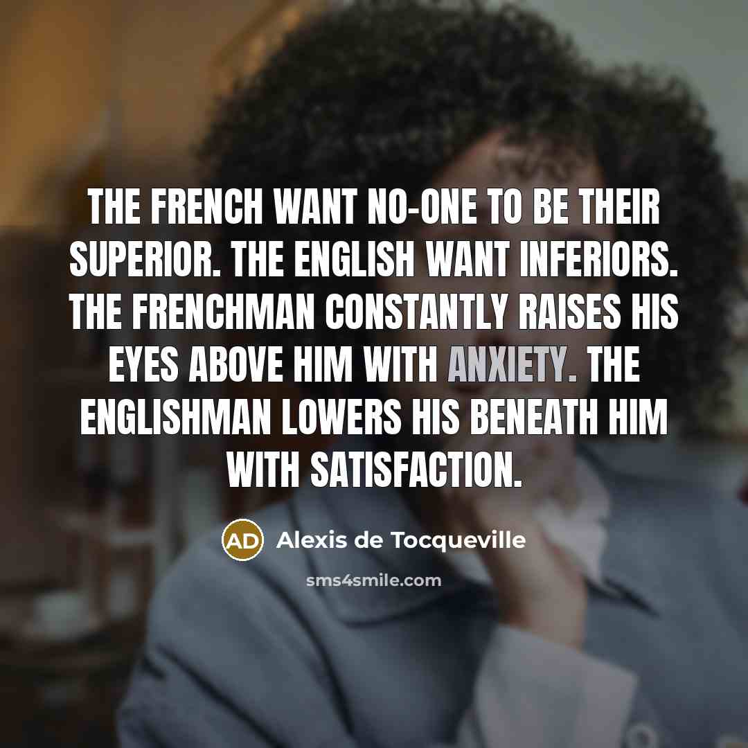 “The French want no-one to be their superior. The English…” quote by Alexis de Tocqueville