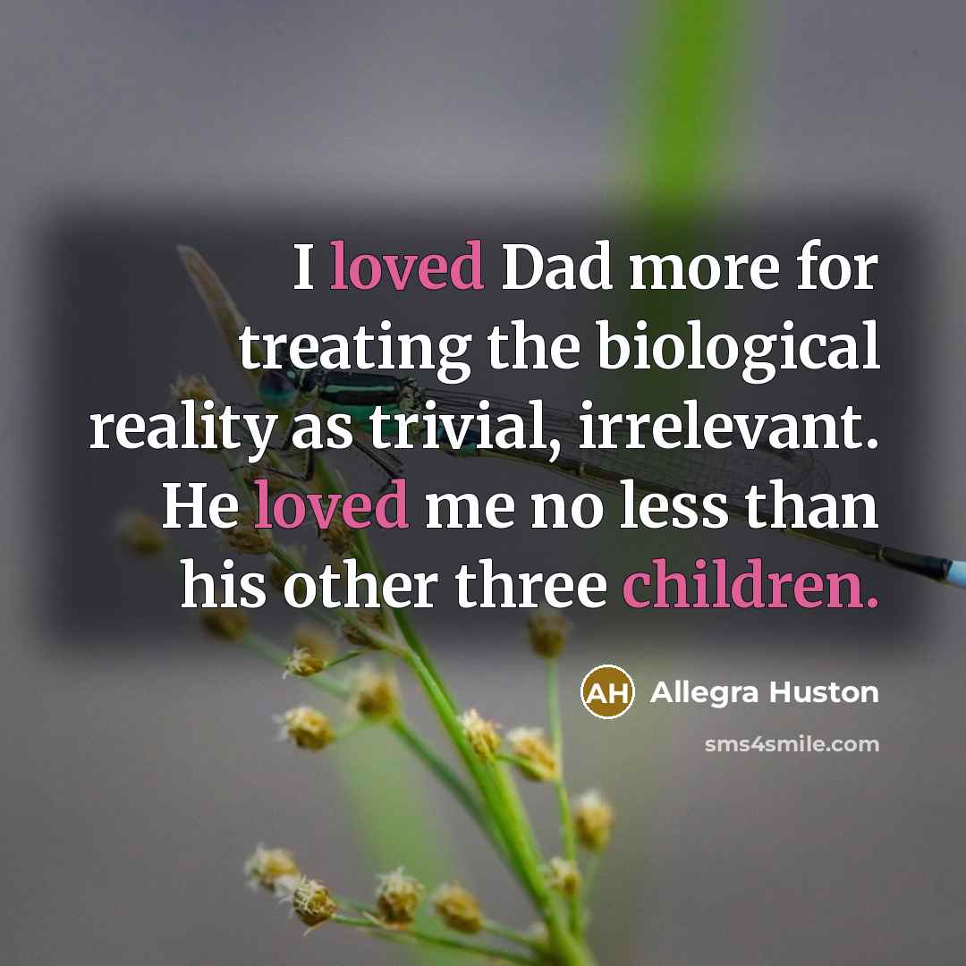 “I loved Dad more for treating the biological reality as…” quote by Allegra Huston