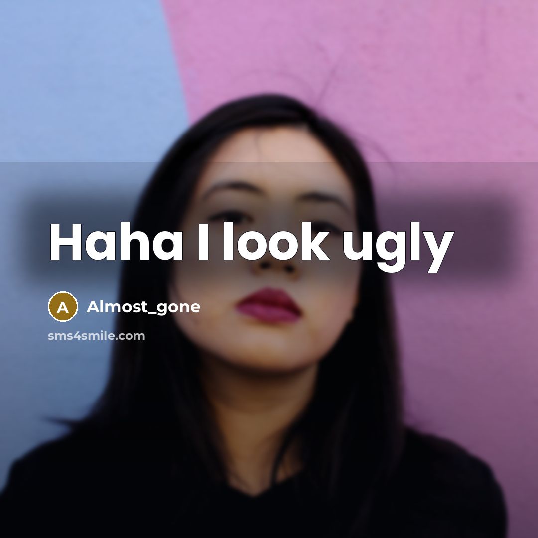 “Haha I look ugly” quote by Almost_gone