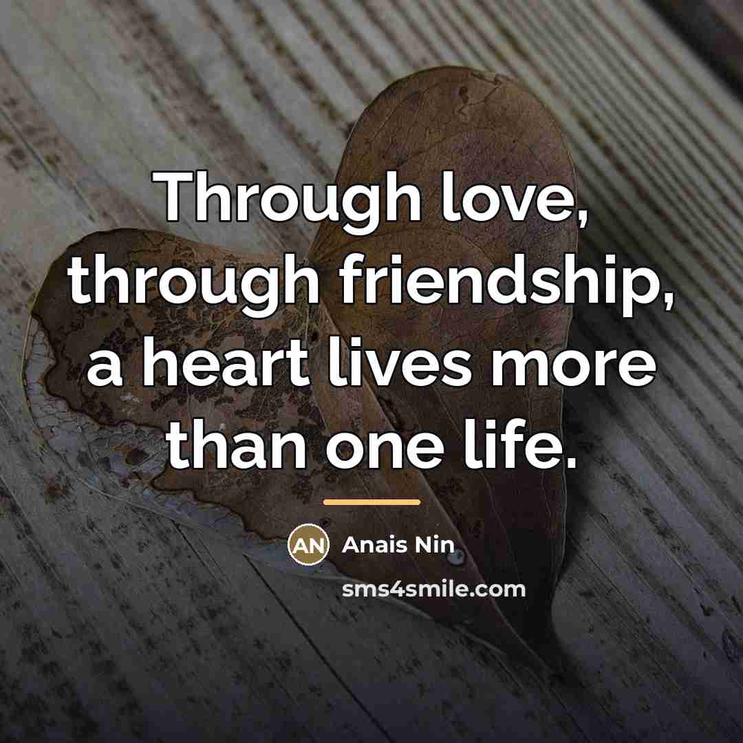 “Through love, through friendship, a heart lives more than one…” quote by Anais Nin