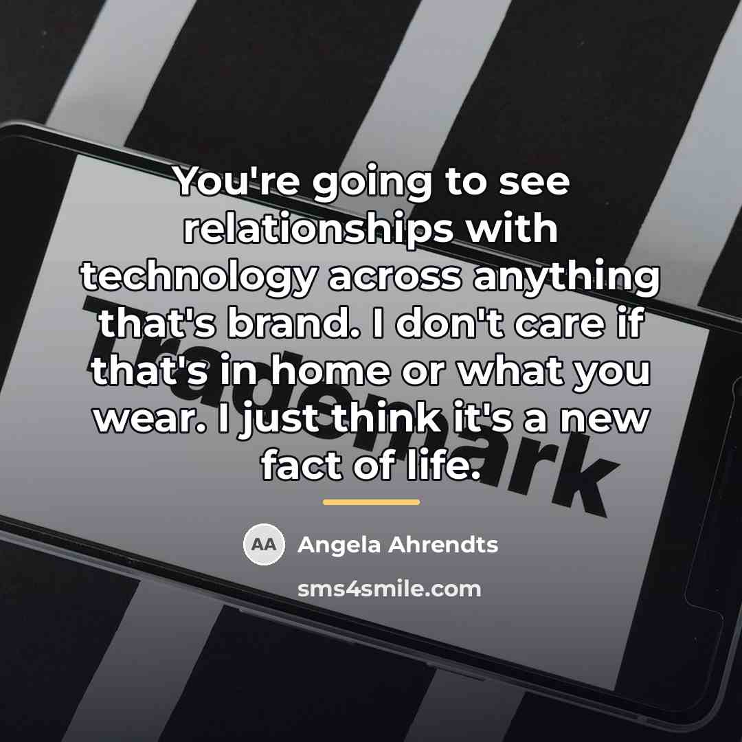 “You're going to see relationships with technology across anything that's…” quote by Angela Ahrendts
