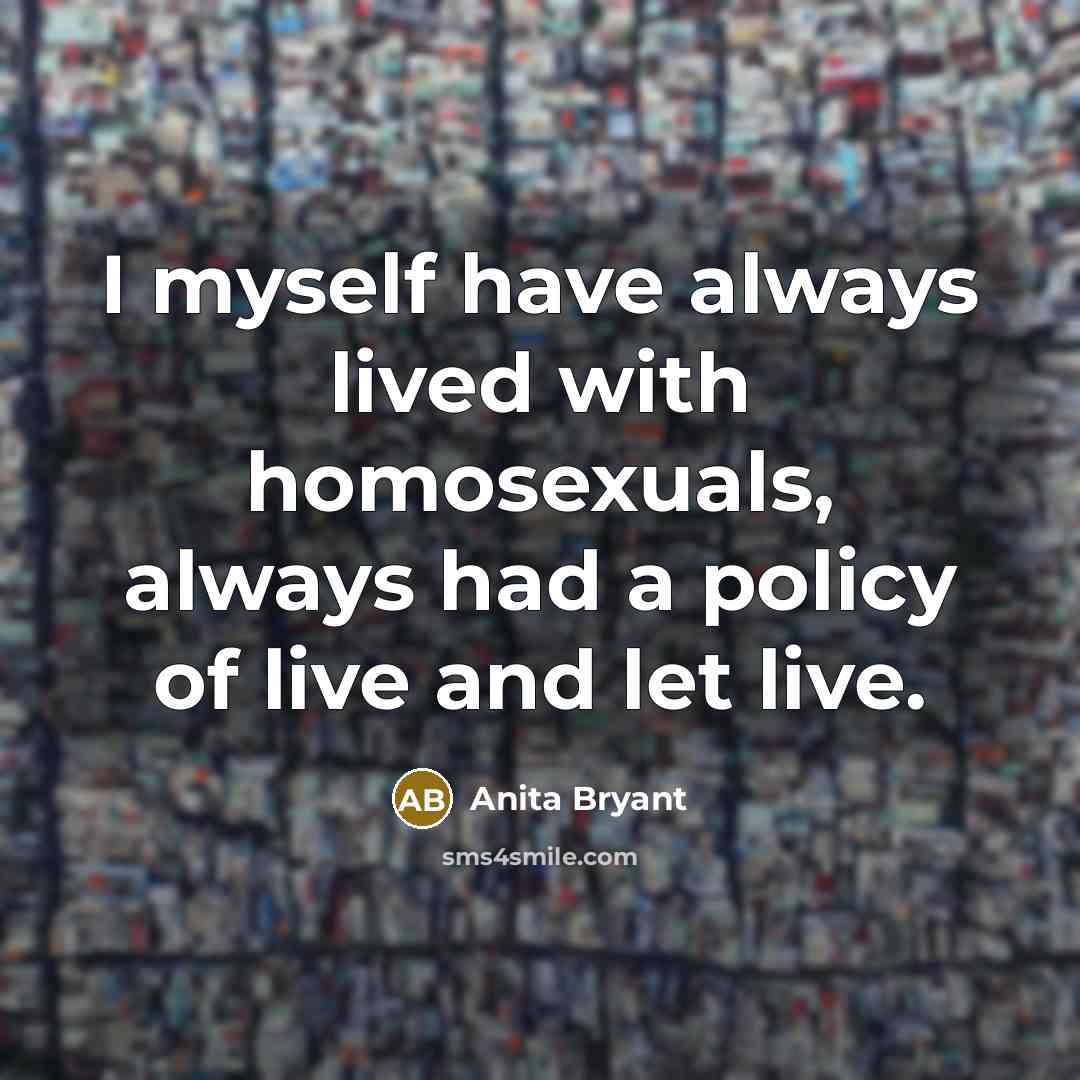 “I myself have always lived with homosexuals, always had a…” quote by Anita Bryant