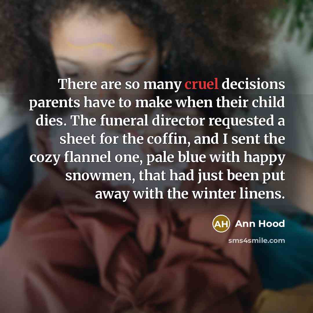 “There are so many cruel decisions parents have to make…” quote by Ann Hood