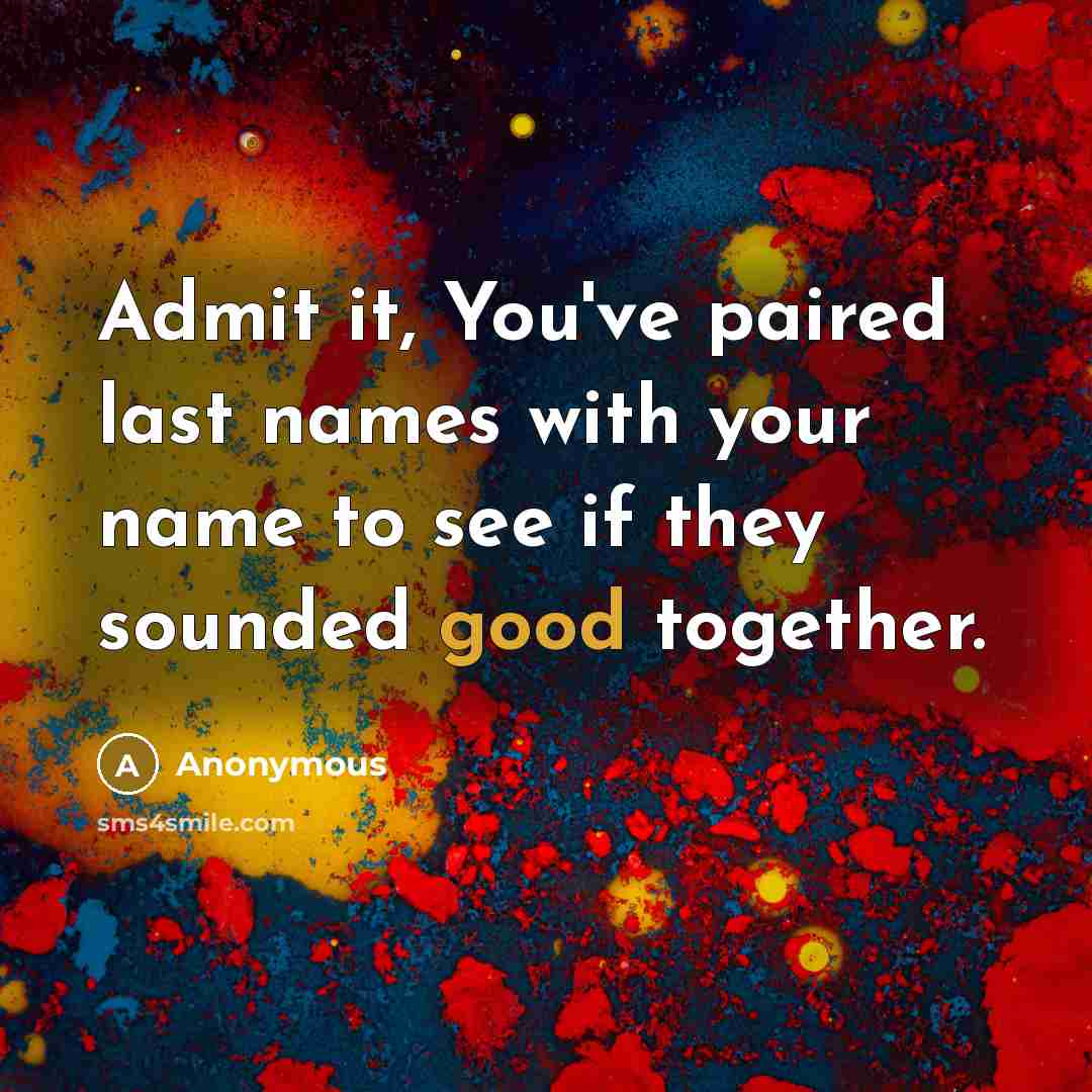 “Admit it, You've paired last names with your name to…” quote by Anonymous