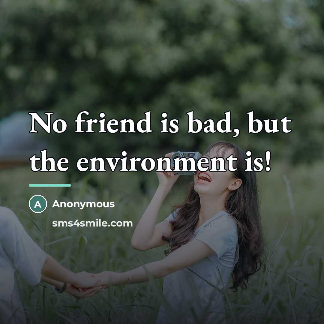 “No friend is bad, but the environment is!…” quote by Anonymous